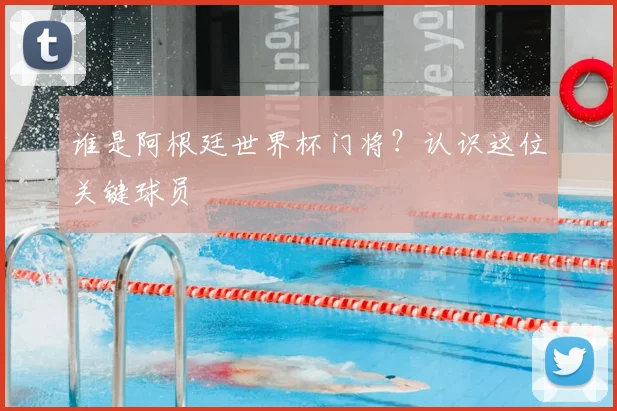 谁是阿根廷世界杯门将？认识这位关键球员