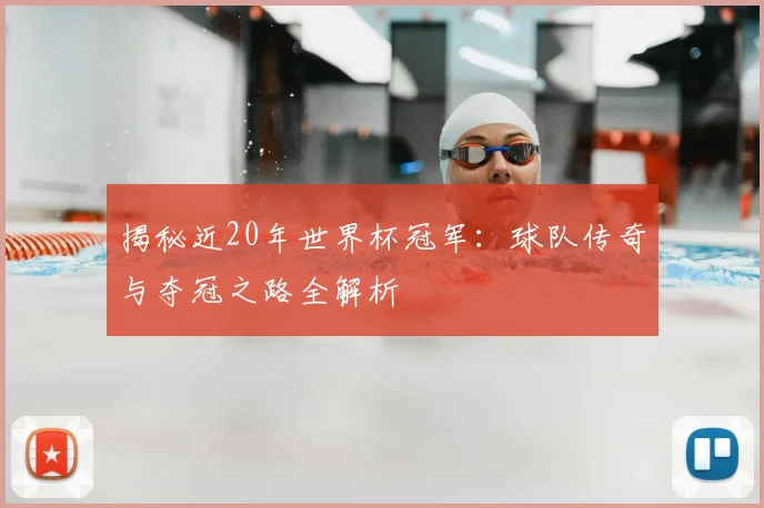 揭秘近20年世界杯冠军：球队传奇与夺冠之路全解析